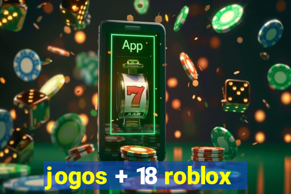 jogos + 18 roblox